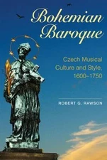 Bohemian Baroque : Czech Musical Culture and Style, 1600-1750, Hardcover by R...