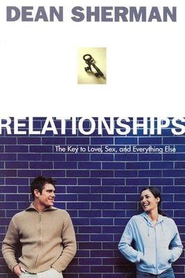 Relationships: The Key to Love, Sex, and Everything Else (From Dean Sherman)