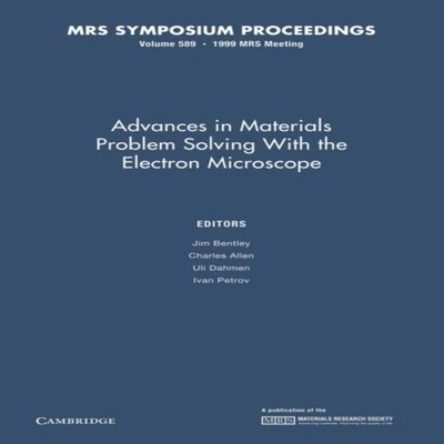 Advances in Materials Problem Solving with the Electron Microscop