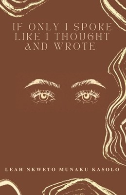 If Only I Spoke Like I Thought and Wrote by Leah Nkweto Kasolo Paperback Book