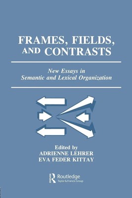 Frames, Fields, and Contrasts New Essays in Semantic and Lexical Organization