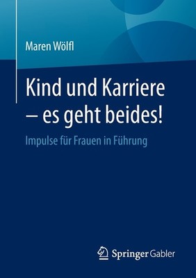 Kind Und Karriere - Es Geht Beides!: Impulse F?R Frauen In F...