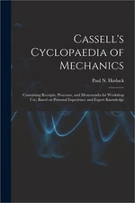 Cassell's Cyclopaedia of Mechanics: Containing Receipts, Processes, and Memorand