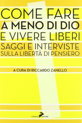 Come fare a meno di Dio e vivere liberi. Saggi e interviste sulla libertà di pen