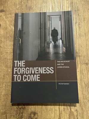 The Forgiveness to Come: The Holocaust and the Hyper-Ethical (Just Ideas)