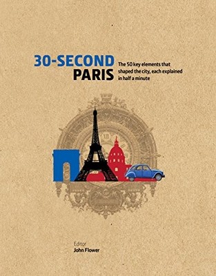 30-Second Paris: The 50 key elements t..., Flower, John