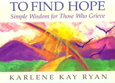 To Find Hope: Simple Wisdom for Those Who Grieve - paperback Ryan, Karlene K...