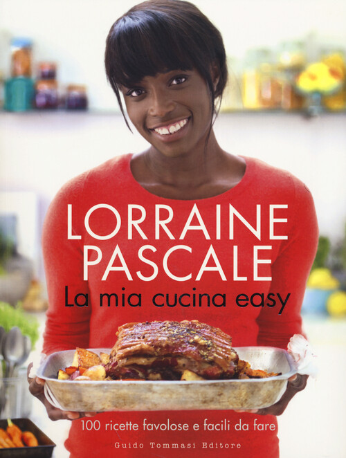Mia Cucina Easy. 100 Ricette Favolose E Facili Da Fare - Lorraine Pascale - 2014