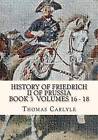 History of Friedrich II of Prussia Volumes 16 - 18: Frederick the Great by Thomas Carlyle (Paperback / softback, 2012)