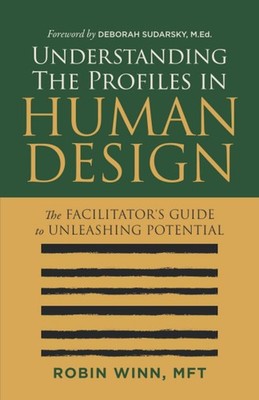 Understanding the Profiles in Human Design: The Facilitator's Guide to Unlea...