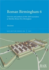Roman Birmingham 6: Overview and synthesis of 1934-2019 excavations at Metchley