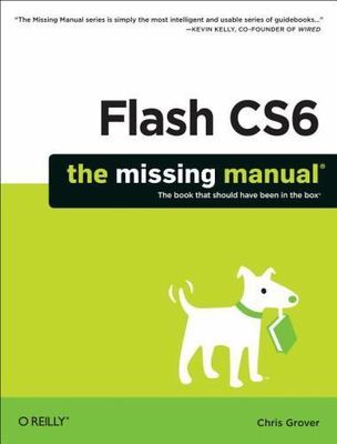 Flash CS6: The Missing Manual (Missing Manuals), Grover, Chris, 9781449316259
