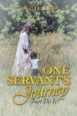 One Servant's Journey: Just Do It! by Lee, Angie