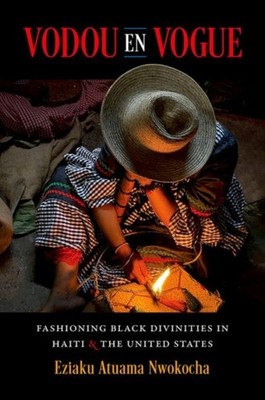Vodou en Vogue  Fashioning Black Divinities by Eziaku Atuama Nwokocha PAPERBACK