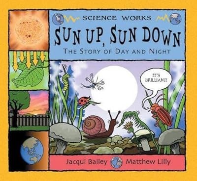 Sun Up, Sun Down: The Story of Day and Night (Science Works), Bailey, Jacqui, Us