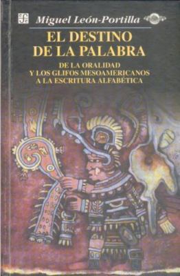 El destino de la palabra : de la oralidad y los cdices mesoamericanos a la escri