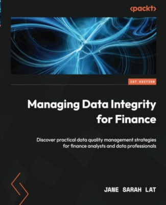 Managing Data Integrity for Finance: Discover practical - Paperback NEW Lat, Jan