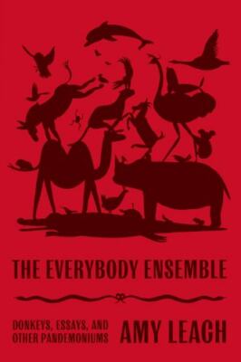 The Everybody Ensemble: Donkeys, Essays, and O- 0374109664, hardcover, Amy Leach
