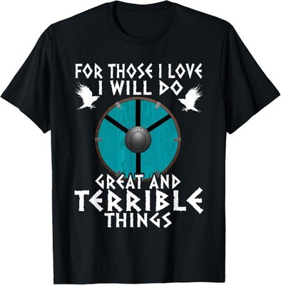 For Those I Love I Will Do Great And Terrible Things Viking T-Shirt