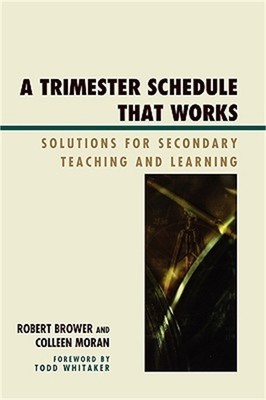 A Trimester Schedule that Works: Solutions for Secondary Teaching and Learning (