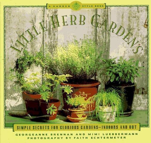 Little Herb Gardens: Simple Secrets for Glorious Gardens - Indoors and Out (A G