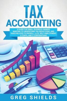 Tax Accounting: A Guide For Small Business Owners Wanting To Understand Tax...