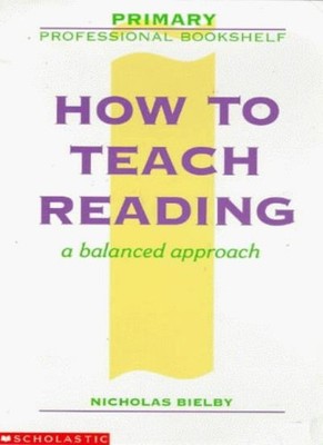 How to Teach Reading: A Balanced Approach (Primary Professional 