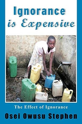 Ignorance Is Expensive by Osei Owusu Stephen (2012, Trade Paperback)