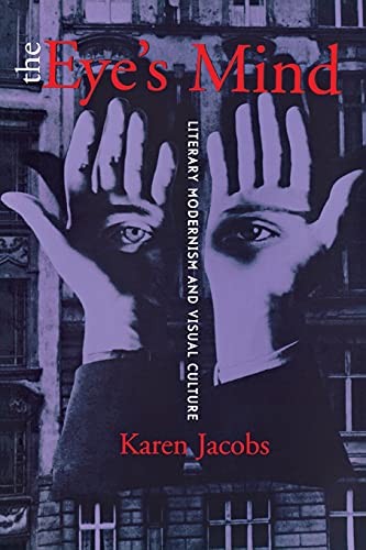 The Eye's Mind: Literary Modernism and Visual Culture,Karen Jaco