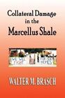 Collateral Damage in the Marcellus Shale by Walter M Brasch (Paperback / softback, 2013)