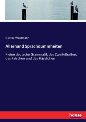 Allerhand Sprachdummheiten: Kleine Deutsche Grammatik Des Zweifelhaften, De...