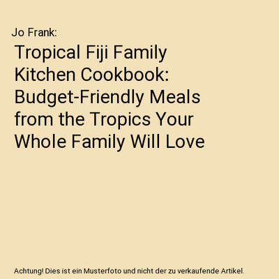 Tropical Fiji Family Kitchen Cookbook: Budget-Friendly Meals from the Tropics Yo