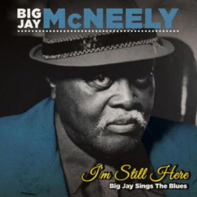 BIG JAY MCNEELY: IM STILL HERE - BIG JAY SINGS THE BLUES - CD *BRANDNEU*