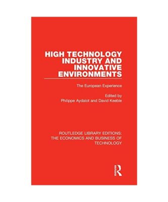 High Technology Industry and Innovative Environments: The European Experience