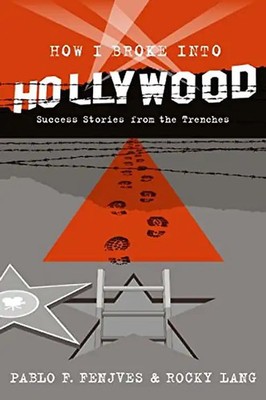 How I Broke into Hollywood: Success Stories from the Trenches - Fenjves, Pablo F