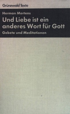 Und Liebe ist ein anderes Wort für Gott : Gebete u. Meditationen. Mertens, Herma