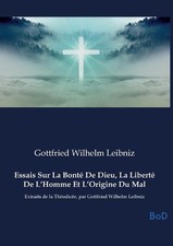 Essais Sur La Bont De Dieu, La Libert De L'Homme Et L'Origine Du Mal: Extraits d