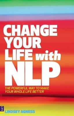 Change Your Life with NLP: The Powerful Way to Mak by Agness, Lindsey 0273716980