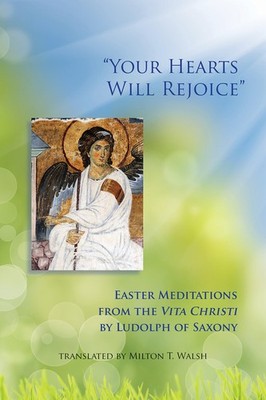 ''Your Hearts Will Rejoice'': Easter Meditations from the Vita Christi (Volume 49,