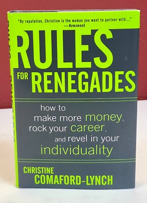 Rules for Renegades: How to Make More Money, Rock Your Career and Revel in Your