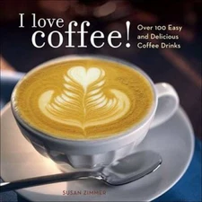 I Love Coffee! Over 100 Easy and Delicious Coffee Drinks - Paperback - GOOD