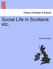 Social Life in Scotland, Etc. by Charles Rogers (English) Paperback Book