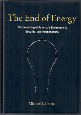 The End of Energy: The Unmaking of America's Environment, Security, and Indepen,