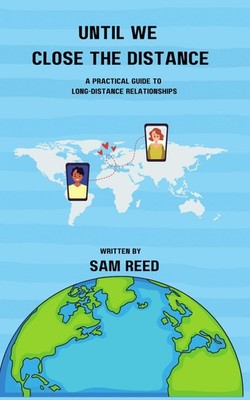 Until We Close the Distance: a practical guide to long-distance relationship...
