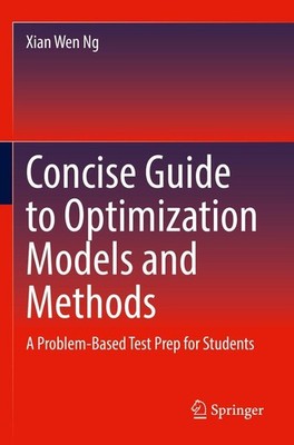 Concise Guide to Optimization Models and Methods Xian Wen Ng