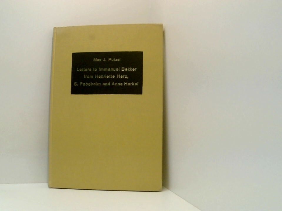Letters to Immanuel Bekker from Henriette Herz, S. Pobeheim and Anna Horkel (Ger - Putzel, Max J