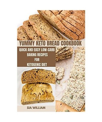 Yummy Keto Bread Cookbook: Quick and Easy Low-Carb Baking Recipes for Ketogenic 