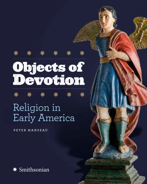 Objects of Devotion: Religion in Early America by Peter Manseau HARDBACK
