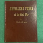 “Artillery Fuses Of The Civil War"  by Charles H. Jones. RARE SIGNED /50 Edition