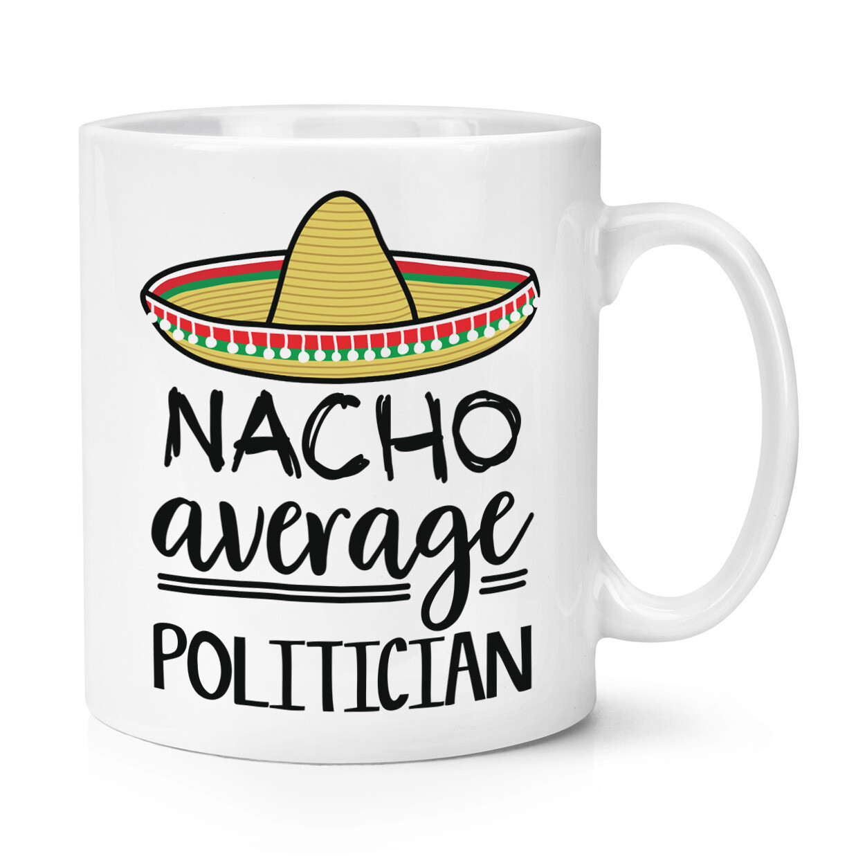 Nacho Average Politician 10oz Mug Cup Worlds Best Favourite MP Funny Awesome